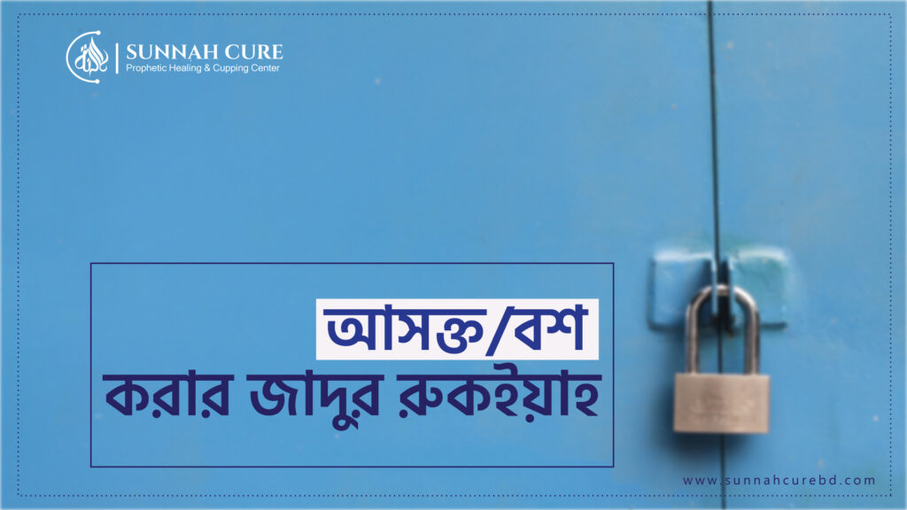 আসক্ত বা বশ করার যাদুর রুকইয়াহ